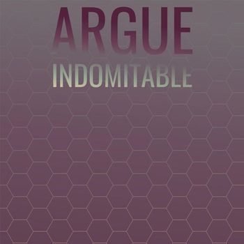 Various Artists - Argue Indomitable