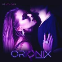 ORIONIX - Be My Lover
