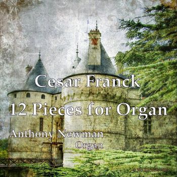Anthony Newman - Cesar Franck: 12 Pieces for Organ