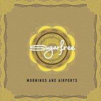 Sugarfree - Mornings And Airports