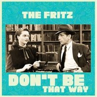 The Fritz - Don't Be That Way