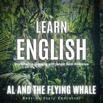 Bedtime Story Podcaster - Learn English Stories While Sleeping with Jungle Rain Ambience: Al and the Flying Whale