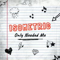 Isometric - Only Needed Me