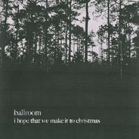 Ballroom - i hope that we make it to christmas