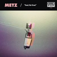 METZ - Good, Not Great