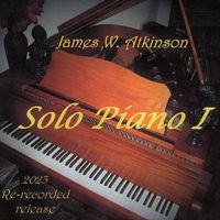 James W. Atkinson - Solo Piano I (2023 Re-Recorded Release)