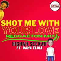 Highah Seekah - Shot Me with Your Love (Reggaeton Mix) [feat. Dama Eldia]