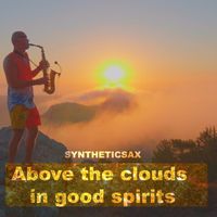 Syntheticsax - Above the Clouds in Good Spirits