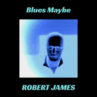 Robert James - Blues Maybe