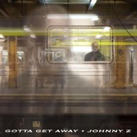Johnny Z - Gotta Get Away