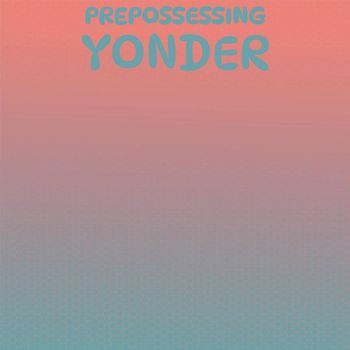 Various Artists - Prepossessing Yonder