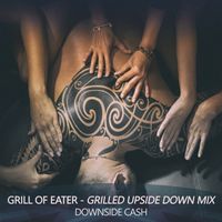Downside Cash - Grill of Eater (Grilled Upside Down Mix)
