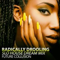 Future Collusion - Radically Drooling (Slo House Dream Mix)