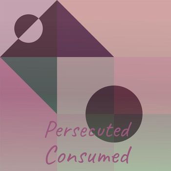 Various Artists - Persecuted Consumed