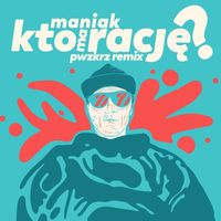 Maniak - Kto ma racje (PWZKRZ Remix)