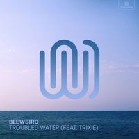 Blewbird featuring Trixie - Troubled Water