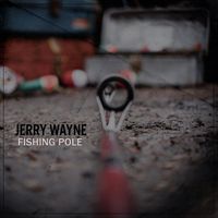 Jerry Wayne - Fishing Pole