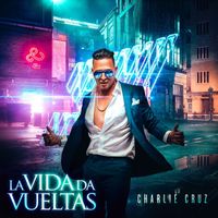 Charlie Cruz - La Vida Da Vueltas