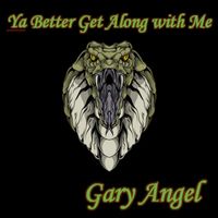 Gary Angel - Ya Better Get Along with Me