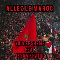 YOUCEF SHEMS - ALLEZ LE MAROC (feat. ISSAM KHATIR)