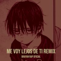Brayan Rap Oficial - Me Voy Lejos De Ti Remix