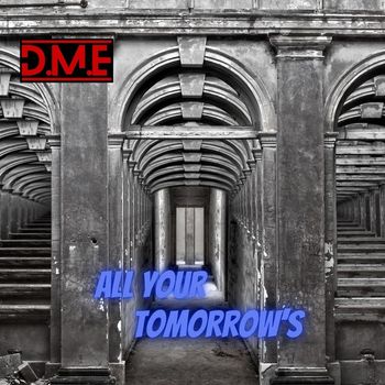 D.M.E - All your tomorrows