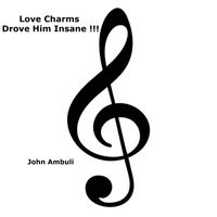 John Ambuli - Love Charms Drove Him Insane !!!