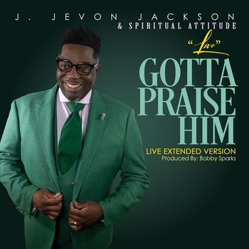 Gotta Praise Him (Live Extended ... | J. Jevon Jackson & Spiritual ...