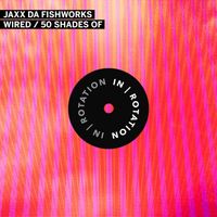 JAXX DA FISHWORKS - Wired / 50 Shades Of