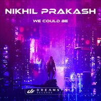 Nikhil Prakash - We Could Be