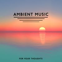 Chillout Lounge Relax - It’s Never Too Late: Ambient Music for Your Thoughts