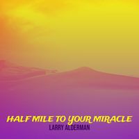 Larry Alderman - Half Mile to Your Miracle
