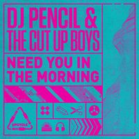 DJ Pencil & The Cut Up Boys - Need You In the Morning