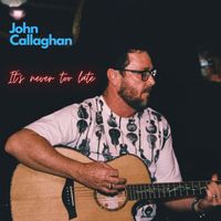John Callaghan - It's Never Too Late