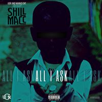 Shill Macc - All I Ask (Explicit)