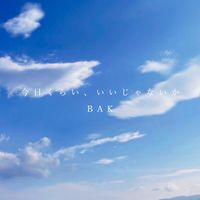 BAK - 今日くらい、いいじゃないか - It's okay, just for today.