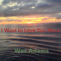 Wes Adams - I Want To Love You More