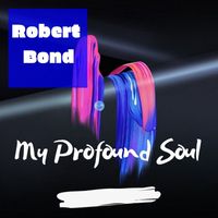 Robert Bond - My Profound Soul