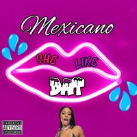 Mexicano - She Like Dat