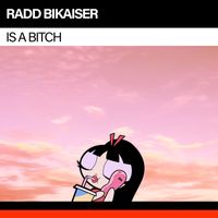 Radd Bikaiser - Is a Bitch