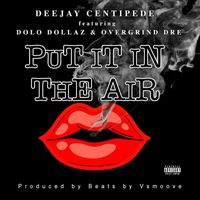 Deejay Centipede - Put It in the Air (feat. Dolo Dollaz & Overgrind Dre) (Explicit)