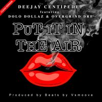 Deejay Centipede - Put It in the Air (feat. Dolo Dollaz & Overgrind Dre)
