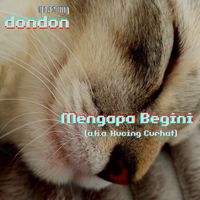 Dondon - Mengapa Begini (a.k.a. Kucing Curhat)