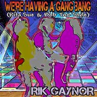 Rik Gaynor - We're Having a Gang Bang (Rita, Sue & Bob Too Style)