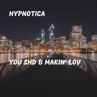 Hypnotica - You Shd B Makin' Lov