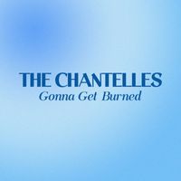 The Chantelles - Gonna Get Burned