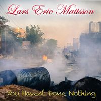 Lars Eric Mattsson - You Haven't Done Nothing