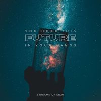 Streams of Soan - You Hold This Future In Your Hands