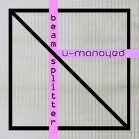 U-Manoyed - Beam Splitter