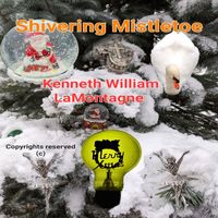 Kenneth William Lamontagne - Shivering Mistletoe